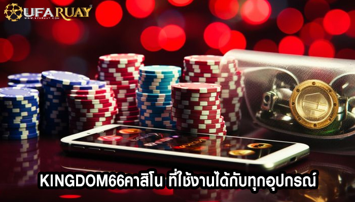 kingdom66คาสิโน ที่ใช้งานได้กับทุกอุปกรณ์